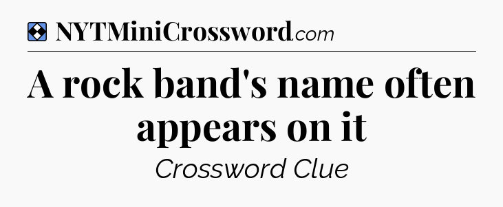 Solution: A rock band's name often appears on it - NYT Mini Crossword