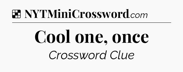 Solution: Cool one, once - NYT Crossword