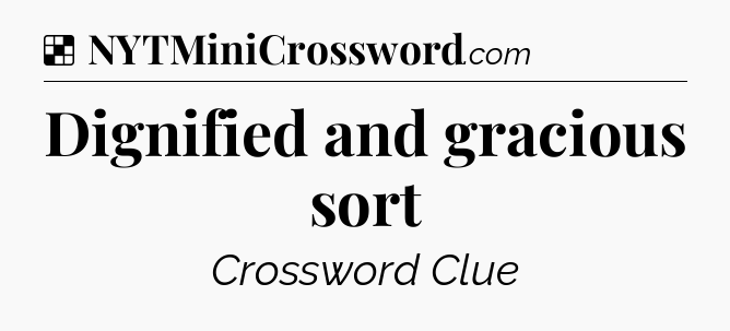 Solution: Dignified and gracious sort - NYT Crossword