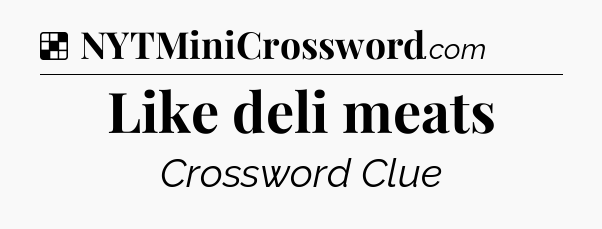 Solution: Like deli meats - NYT Crossword
