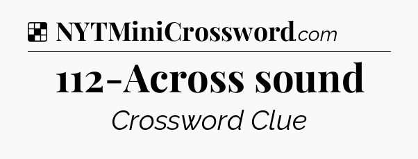 Solution: 112-Across sound - NYT Crossword