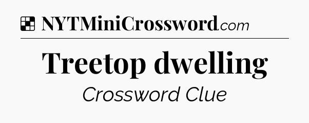 Solution: Treetop dwelling - NYT Crossword