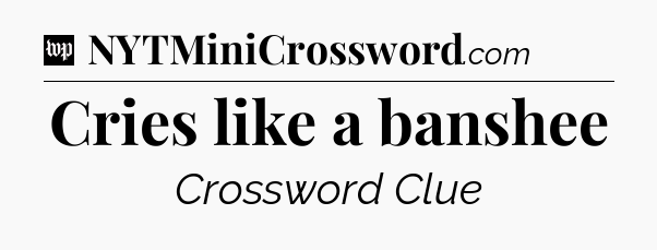 Cries like a banshee Crossword Clue