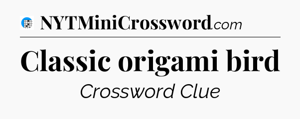 Classic origami bird Crossword Clue