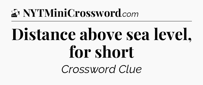 Distance above sea level, for short - Daily Themed Classic Crossword