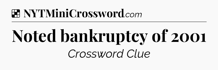 Solution: Noted bankruptcy of 2001 - NYT Crossword