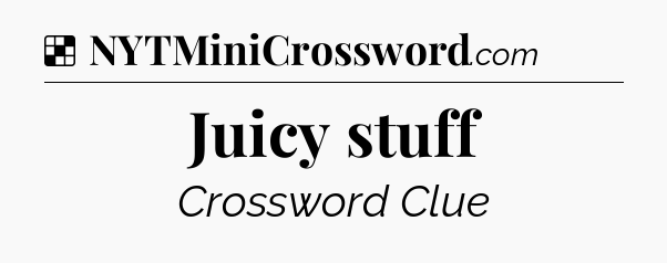 Solution: Juicy stuff - NYT Crossword