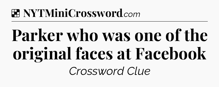 Solution: Parker who was one of the original faces at Facebook - NYT Crossword