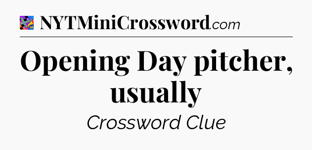 Opening Day pitcher, usually Crossword Clue