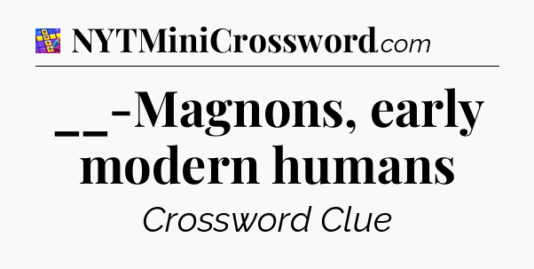 __-Magnons, early modern humans Codycross