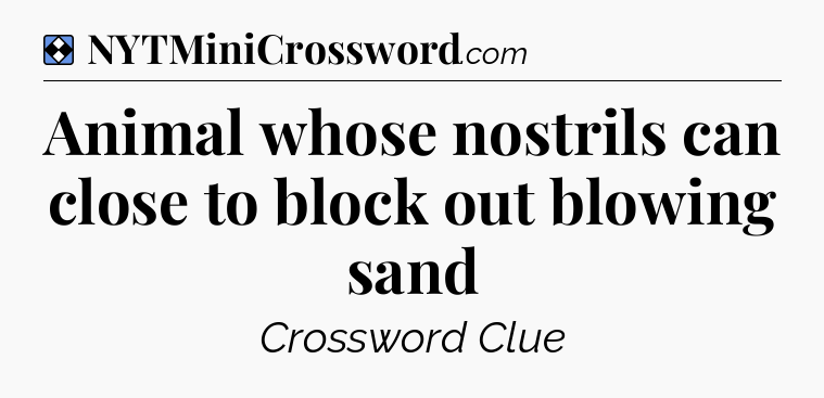 Solution: Animal whose nostrils can close to block out blowing sand - NYT Mini Crossword
