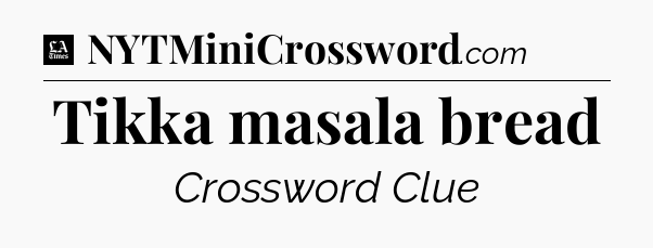 Tikka masala bread - LA Times Crossword