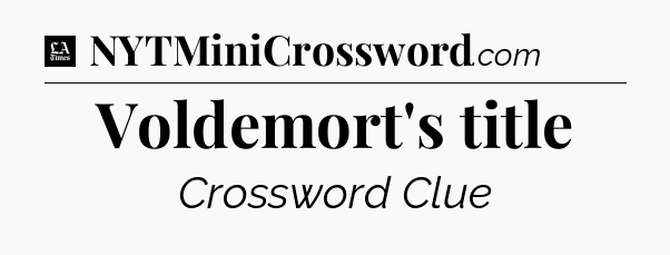 Voldemort's title - LA Times Crossword