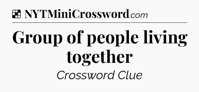 Solution: Group of people living together - NYT Crossword