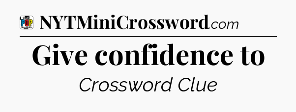 Give confidence to Crossword Clue