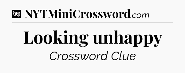 Looking unhappy Crossword Clue