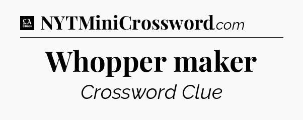 Whopper maker - LA Times Crossword