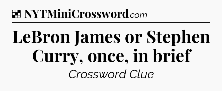 Solution: LeBron James or Stephen Curry, once, in brief - NYT Crossword