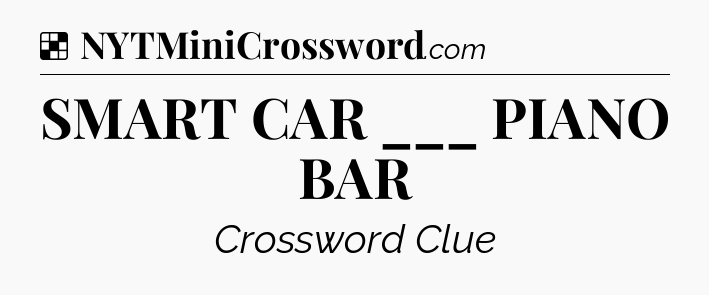 Solution: SMART CAR ___ PIANO BAR - NYT Crossword