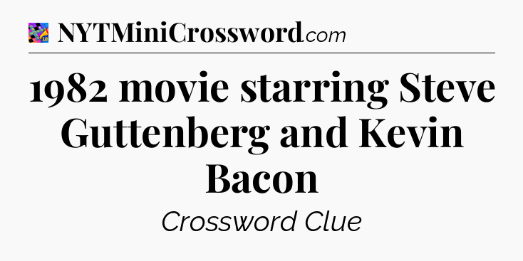 1982 movie starring Steve Guttenberg and Kevin Bacon Crossword Clue