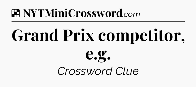 Solution: Grand Prix competitor, e.g - NYT Crossword