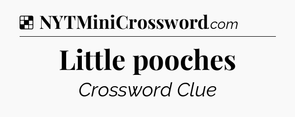 Solution: Little pooches - NYT Crossword