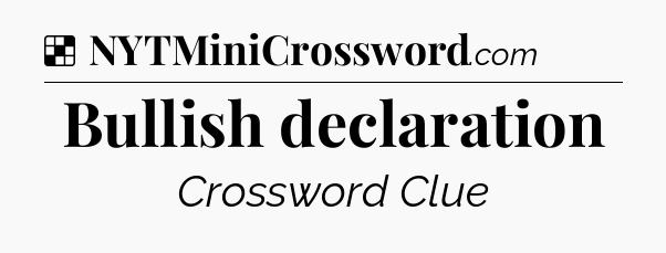 Solution: Bullish declaration - NYT Crossword