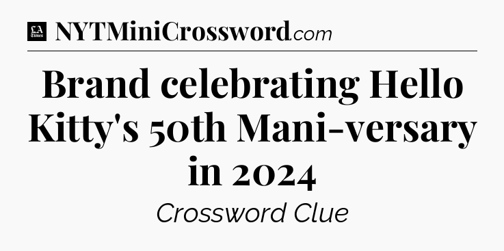 Brand celebrating Hello Kitty's 50th Mani-versary in 2024 - LA Times Crossword