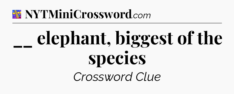 __ elephant, biggest of the species Codycross