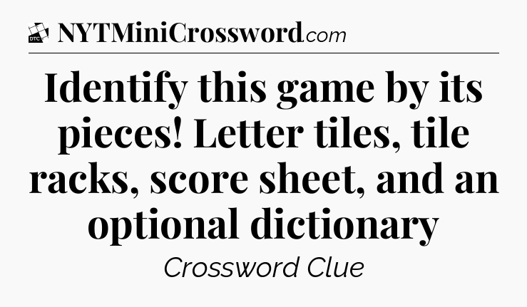 Identify this game by its pieces! Letter tiles, tile racks, score sheet, and an optional dictionary - Daily Themed Classic Crossword
