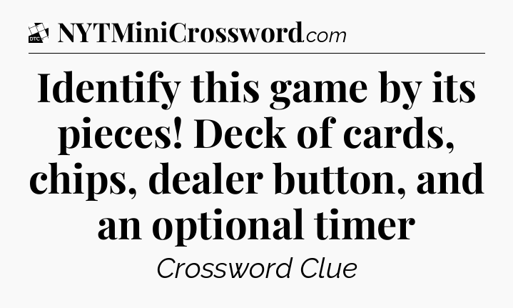 Identify this game by its pieces! Deck of cards, chips, dealer button, and an optional timer - Daily Themed Classic Crossword