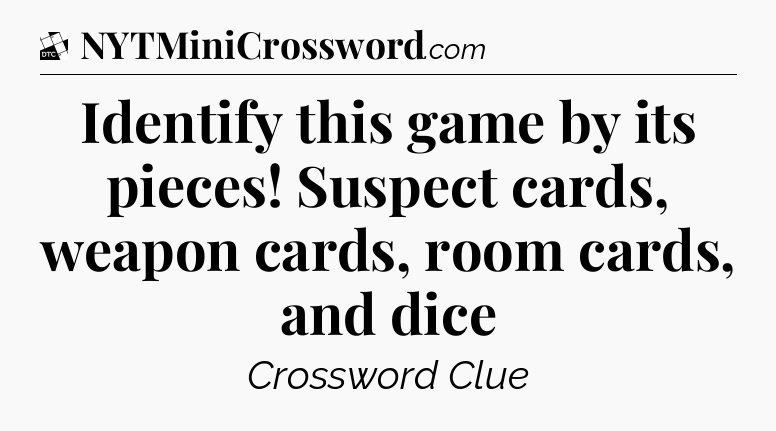 Identify this game by its pieces! Suspect cards, weapon cards, room cards, and dice - Daily Themed Classic Crossword