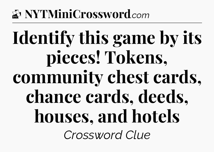 Identify this game by its pieces! Tokens, community chest cards, chance cards, deeds, houses, and hotels - Daily Themed Classic Crossword