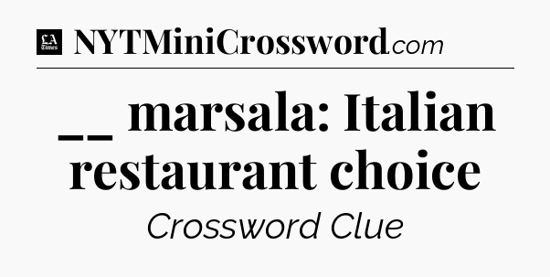 __ marsala: Italian restaurant choice - LA Times Crossword
