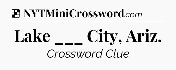 Solution: Lake ___ City, Ariz - NYT Crossword