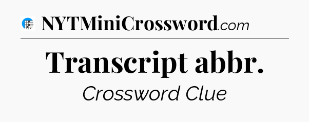 Transcript abbr Crossword Clue