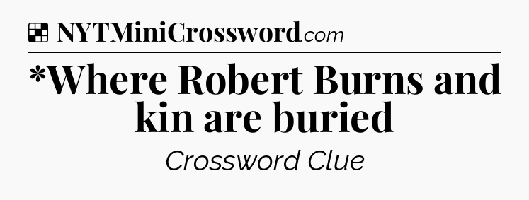 Solution: *Where Robert Burns and kin are buried - NYT Crossword