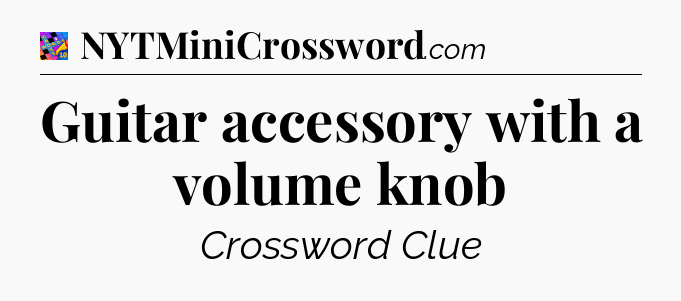 Guitar accessory with a volume knob Crossword Clue