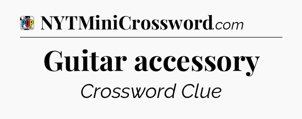 Guitar accessory Crossword Clue
