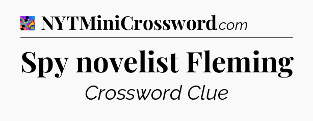 Spy novelist Fleming Crossword Clue