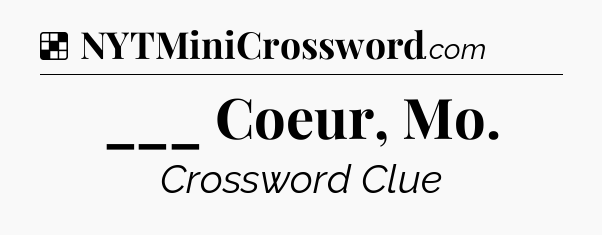 Solution: ___ Coeur, Mo - NYT Crossword