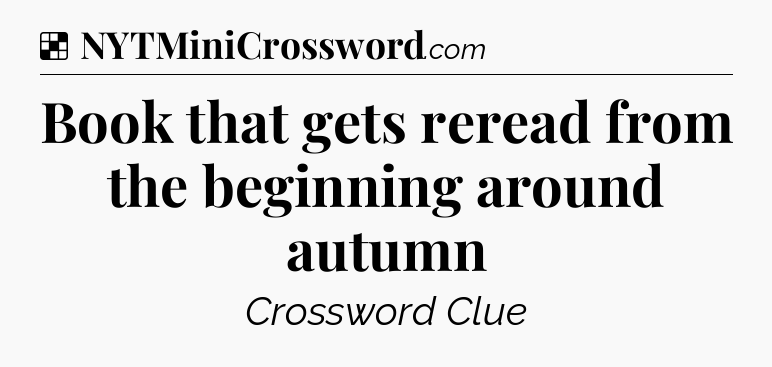 Solution: Book that gets reread from the beginning around autumn - NYT Crossword