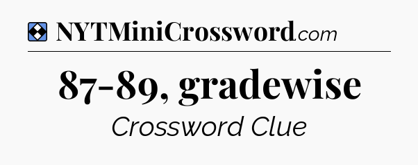 Solution: 87-89, gradewise - NYT Mini Crossword