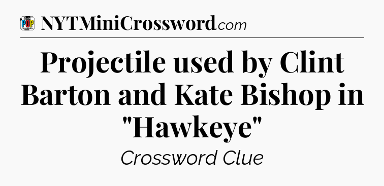 Projectile used by Clint Barton and Kate Bishop in 