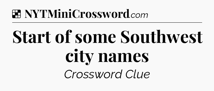 Solution: Start of some Southwest city names - NYT Crossword