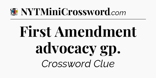 First Amendment advocacy gp Crossword Clue