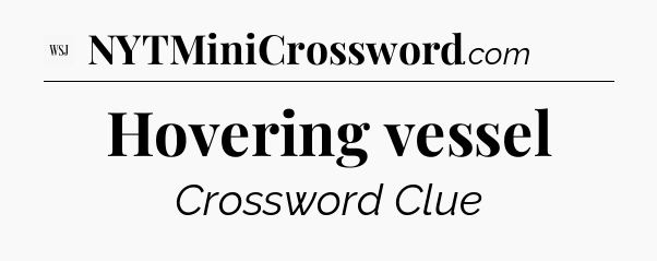 Hovering vessel - WSJ Crossword