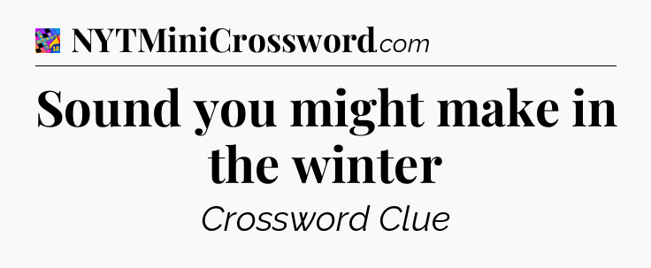 Sound you might make in the winter Crossword Clue