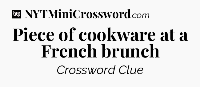 Piece of cookware at a French brunch Crossword Clue