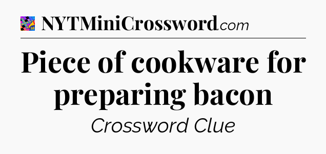Piece of cookware for preparing bacon Crossword Clue